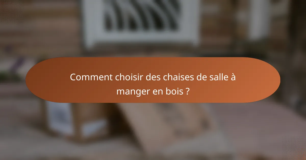 Comment choisir des chaises de salle à manger en bois ?