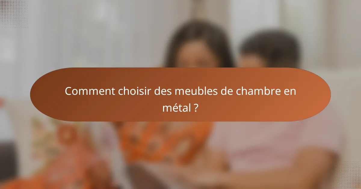 Comment choisir des meubles de chambre en métal ?