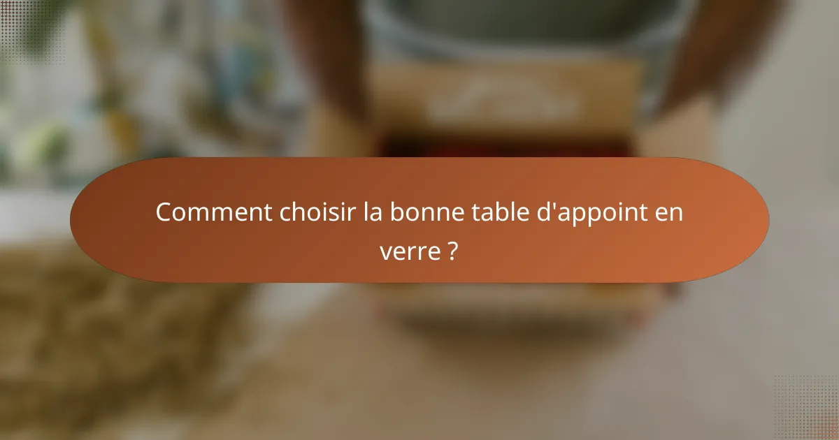Comment choisir la bonne table d'appoint en verre ?