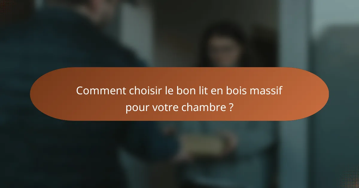 Comment choisir le bon lit en bois massif pour votre chambre ?