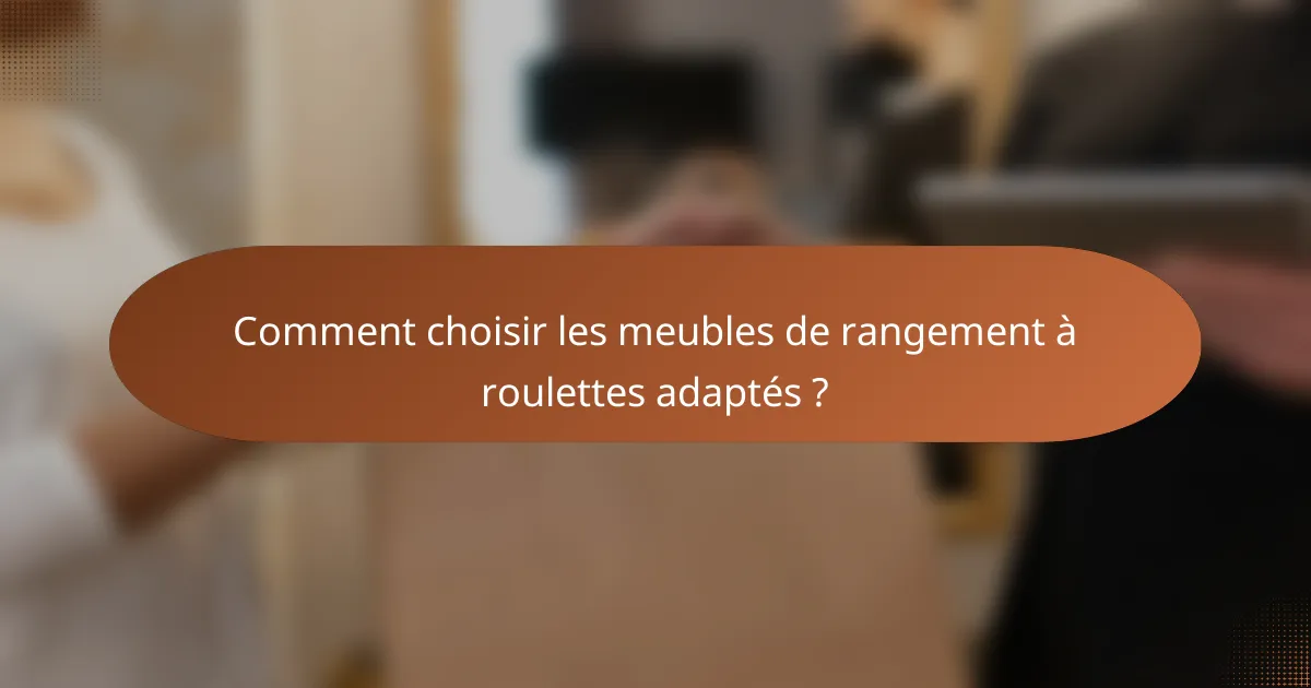 Comment choisir les meubles de rangement à roulettes adaptés ?