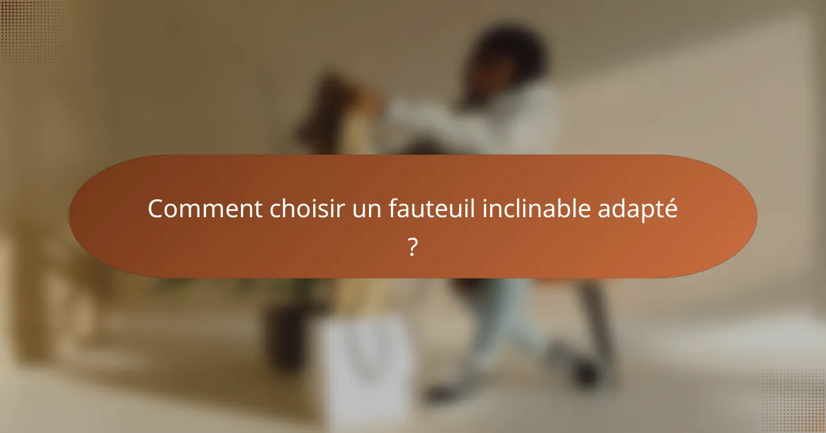 Comment choisir un fauteuil inclinable adapté ?