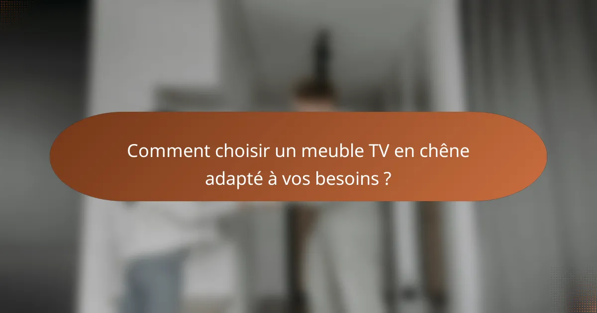 Comment choisir un meuble TV en chêne adapté à vos besoins ?