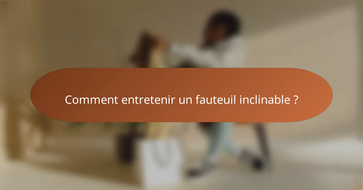 Comment entretenir un fauteuil inclinable ?