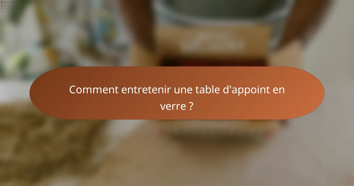 Comment entretenir une table d'appoint en verre ?
