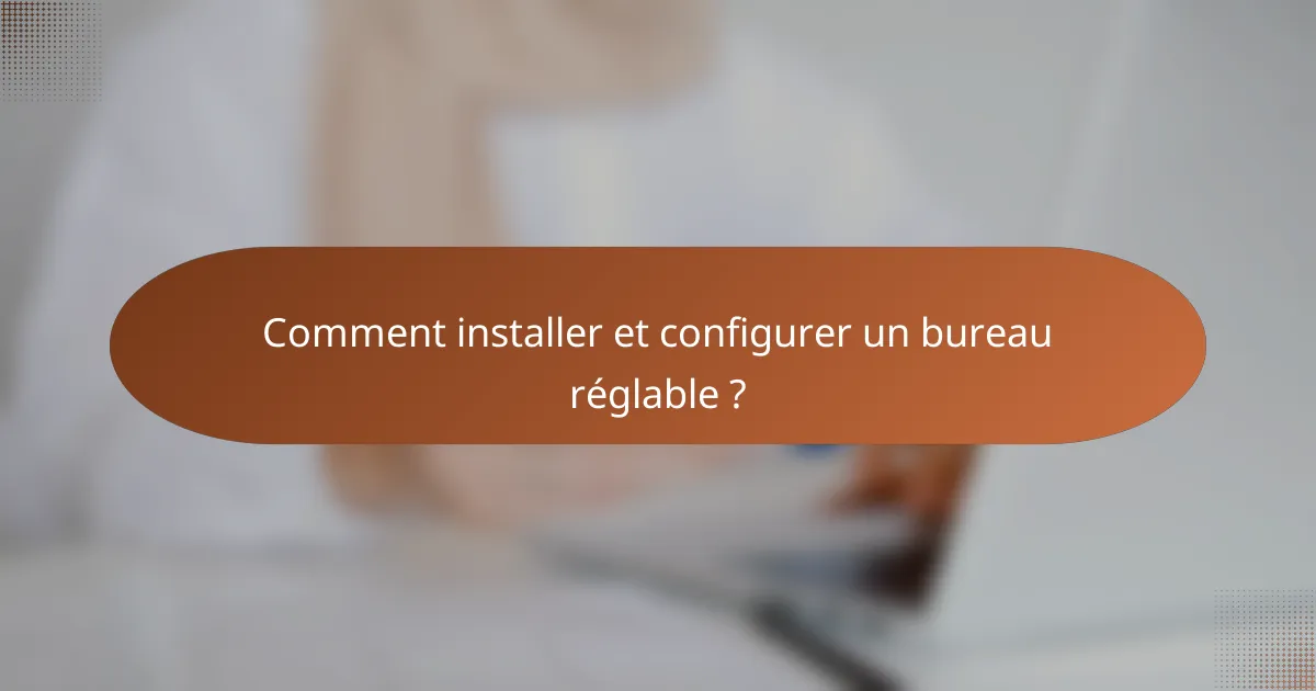 Comment installer et configurer un bureau réglable ?