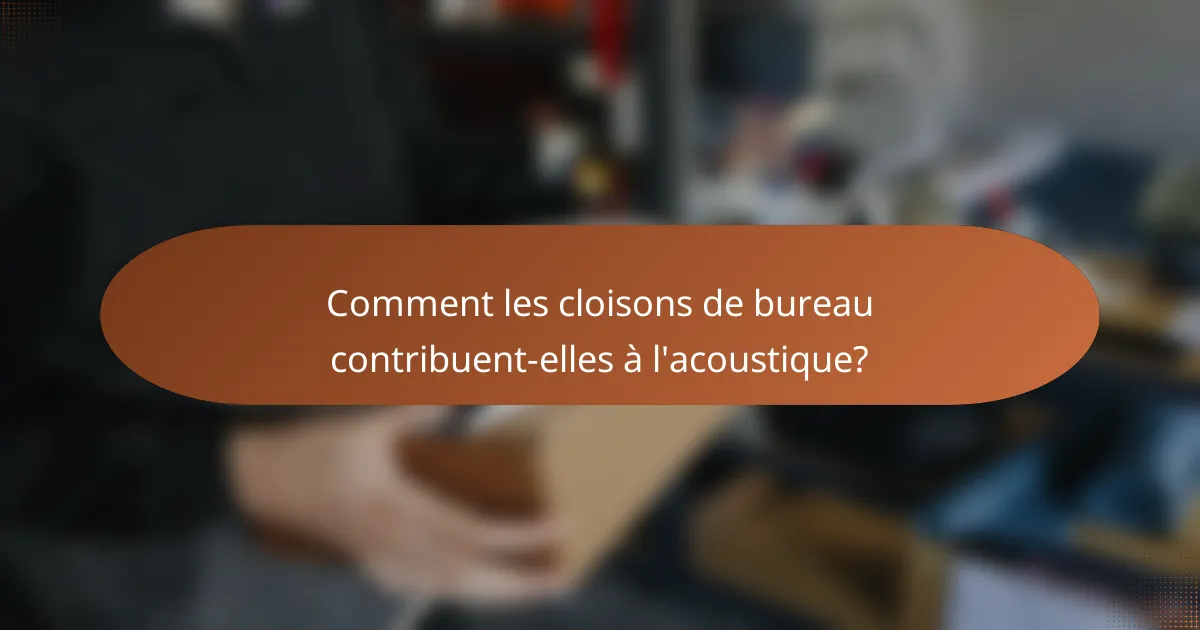 Comment les cloisons de bureau contribuent-elles à l'acoustique?