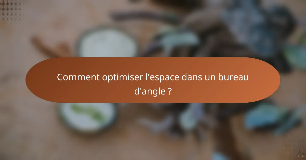 Comment optimiser l'espace dans un bureau d'angle ?