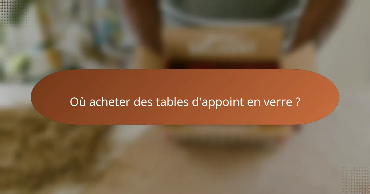 Où acheter des tables d'appoint en verre ?