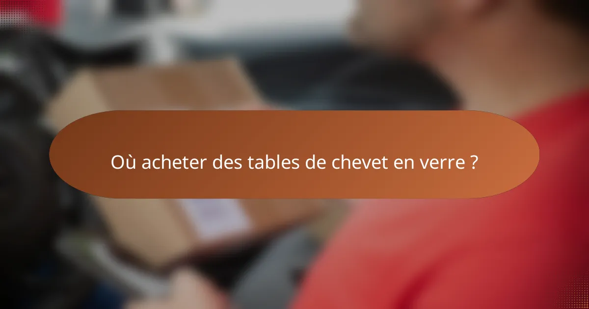 Où acheter des tables de chevet en verre ?