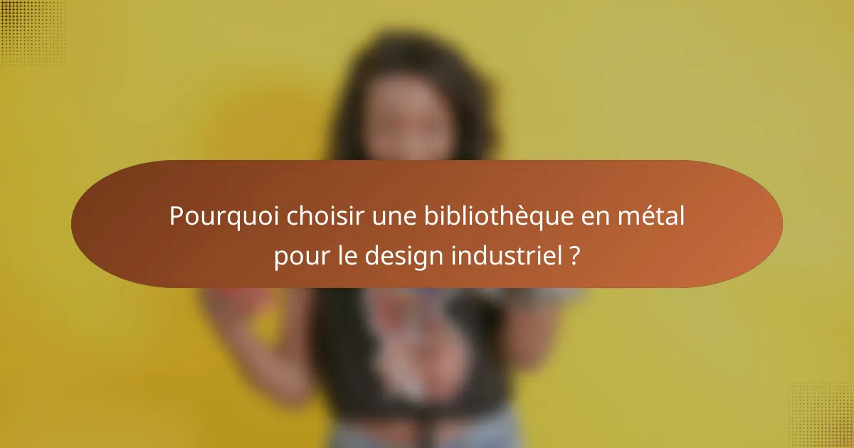 Pourquoi choisir une bibliothèque en métal pour le design industriel ?