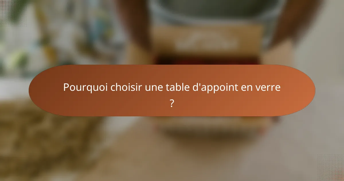 Pourquoi choisir une table d'appoint en verre ?