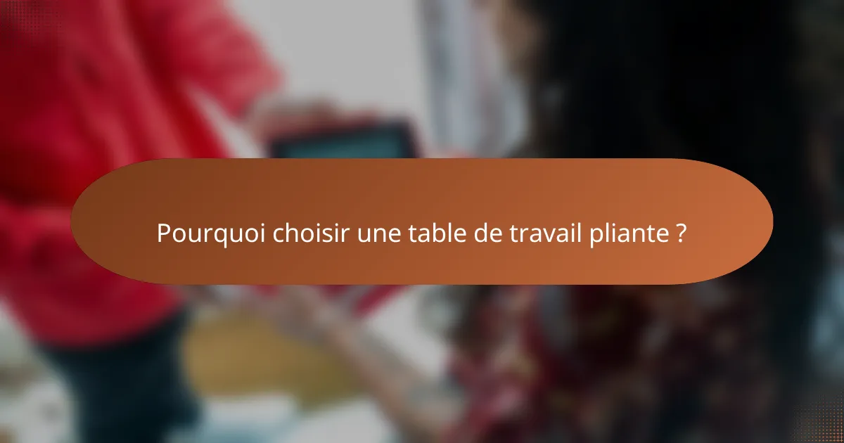 Pourquoi choisir une table de travail pliante ?