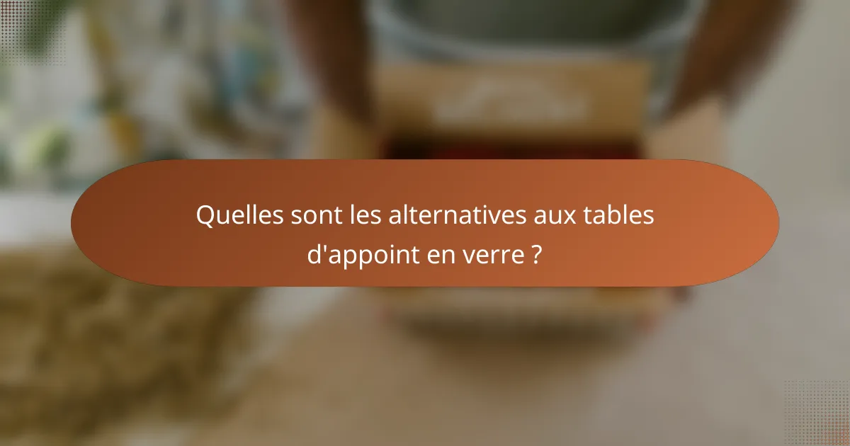Quelles sont les alternatives aux tables d'appoint en verre ?