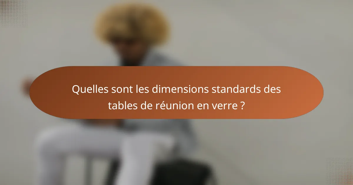 Quelles sont les dimensions standards des tables de réunion en verre ?