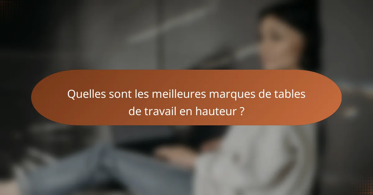 Quelles sont les meilleures marques de tables de travail en hauteur ?