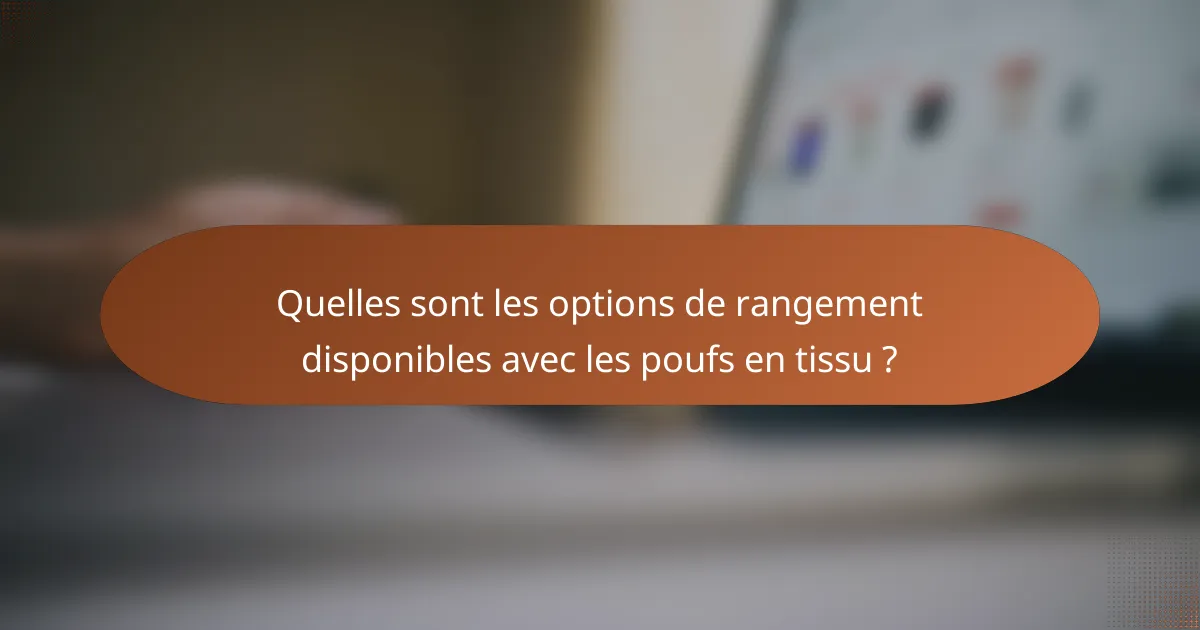 Quelles sont les options de rangement disponibles avec les poufs en tissu ?