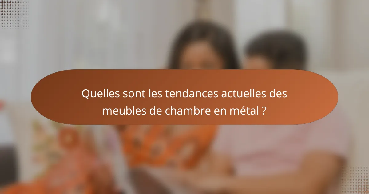 Quelles sont les tendances actuelles des meubles de chambre en métal ?
