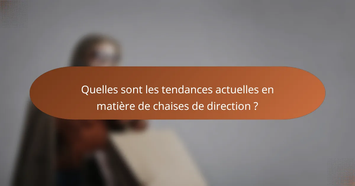 Quelles sont les tendances actuelles en matière de chaises de direction ?