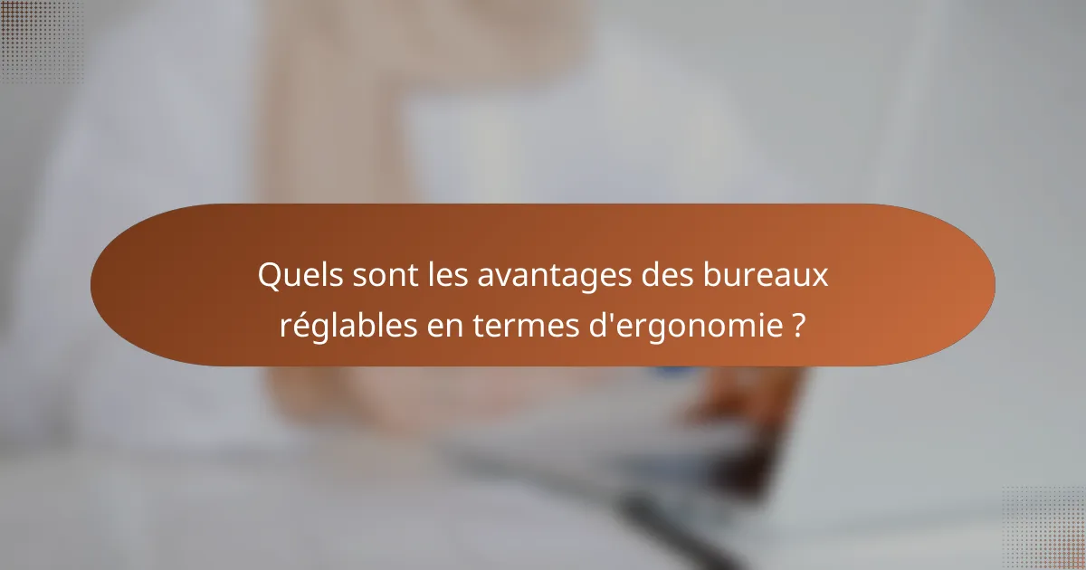 Quels sont les avantages des bureaux réglables en termes d'ergonomie ?