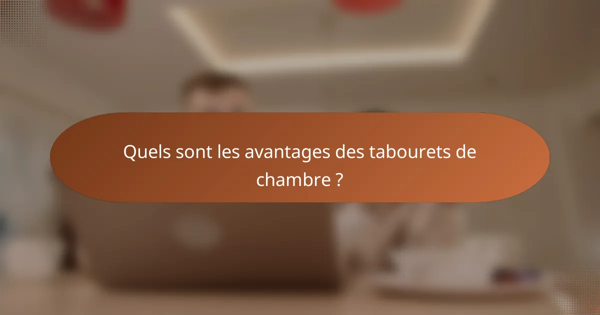 Quels sont les avantages des tabourets de chambre ?