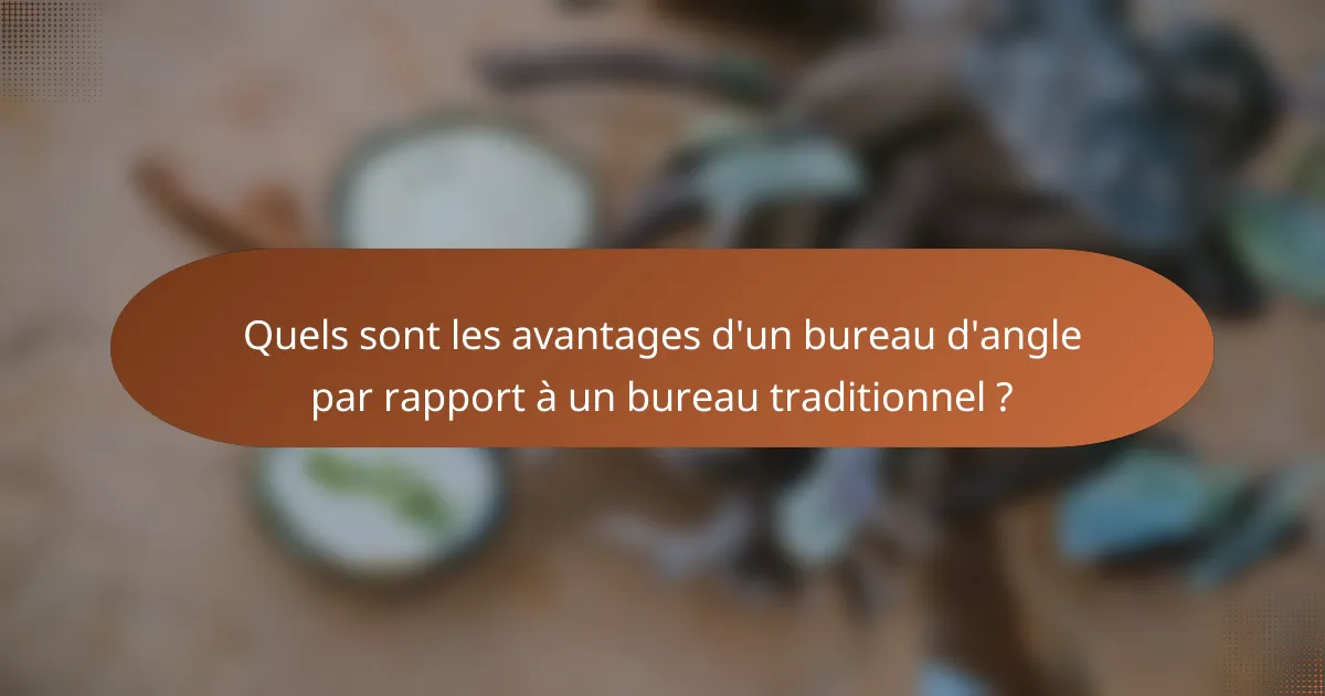 Quels sont les avantages d'un bureau d'angle par rapport à un bureau traditionnel ?
