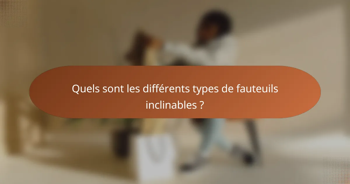 Quels sont les différents types de fauteuils inclinables ?