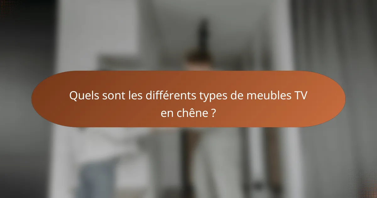 Quels sont les différents types de meubles TV en chêne ?