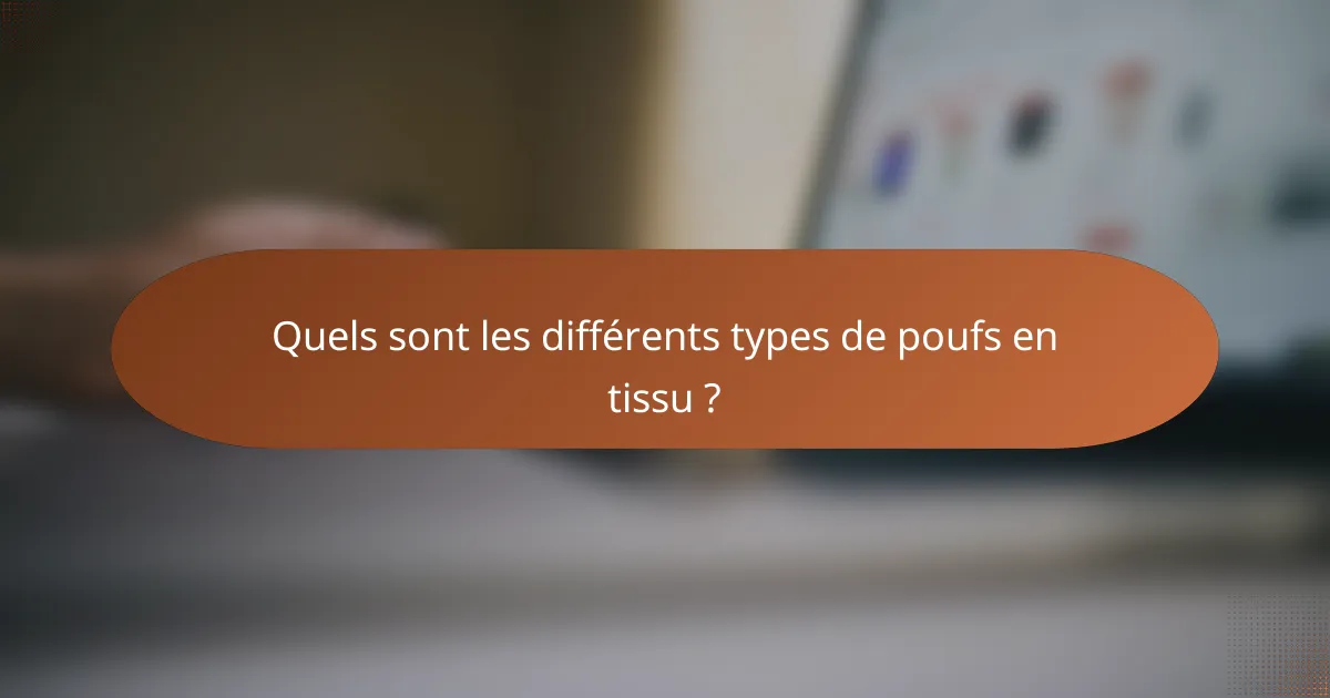 Quels sont les différents types de poufs en tissu ?