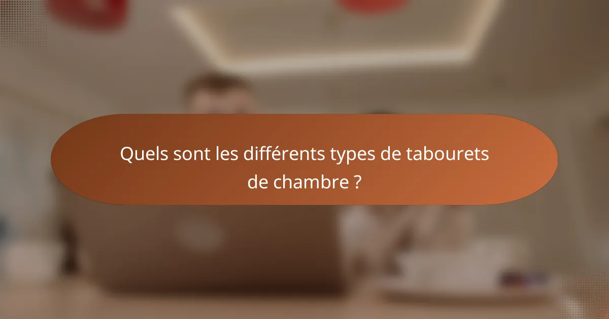 Quels sont les différents types de tabourets de chambre ?