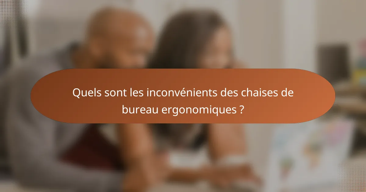 Quels sont les inconvénients des chaises de bureau ergonomiques ?