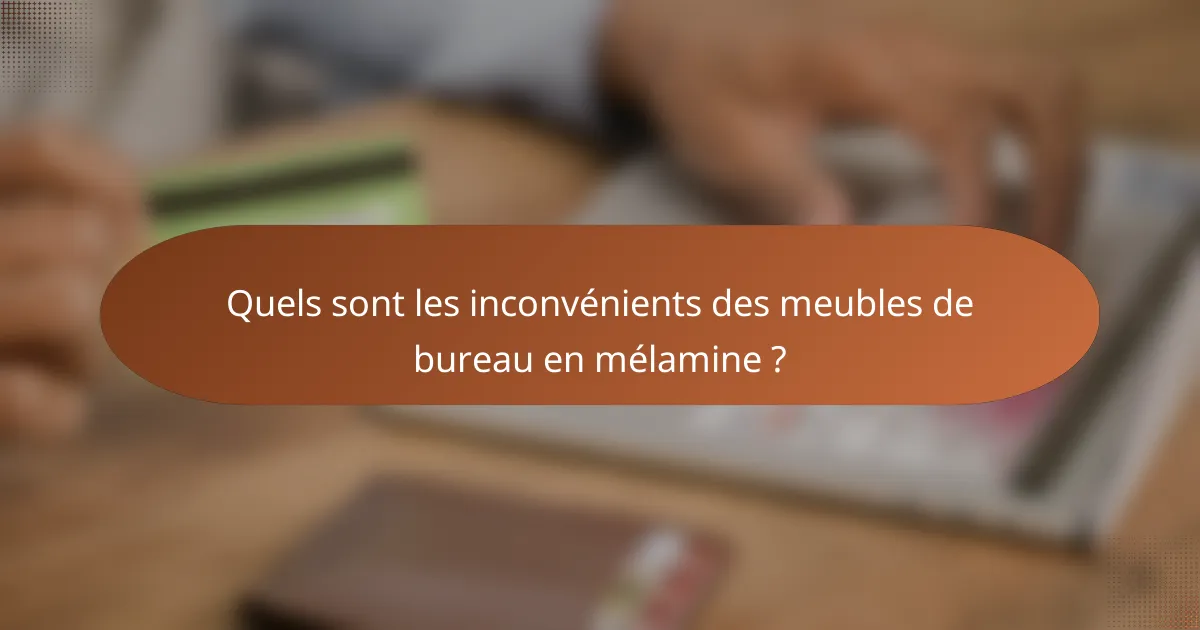 Quels sont les inconvénients des meubles de bureau en mélamine ?