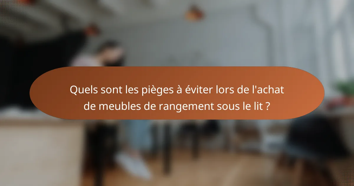 Quels sont les pièges à éviter lors de l'achat de meubles de rangement sous le lit ?