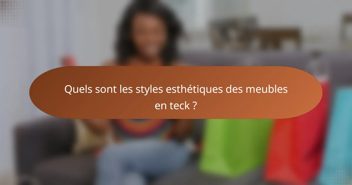 Quels sont les styles esthétiques des meubles en teck ?