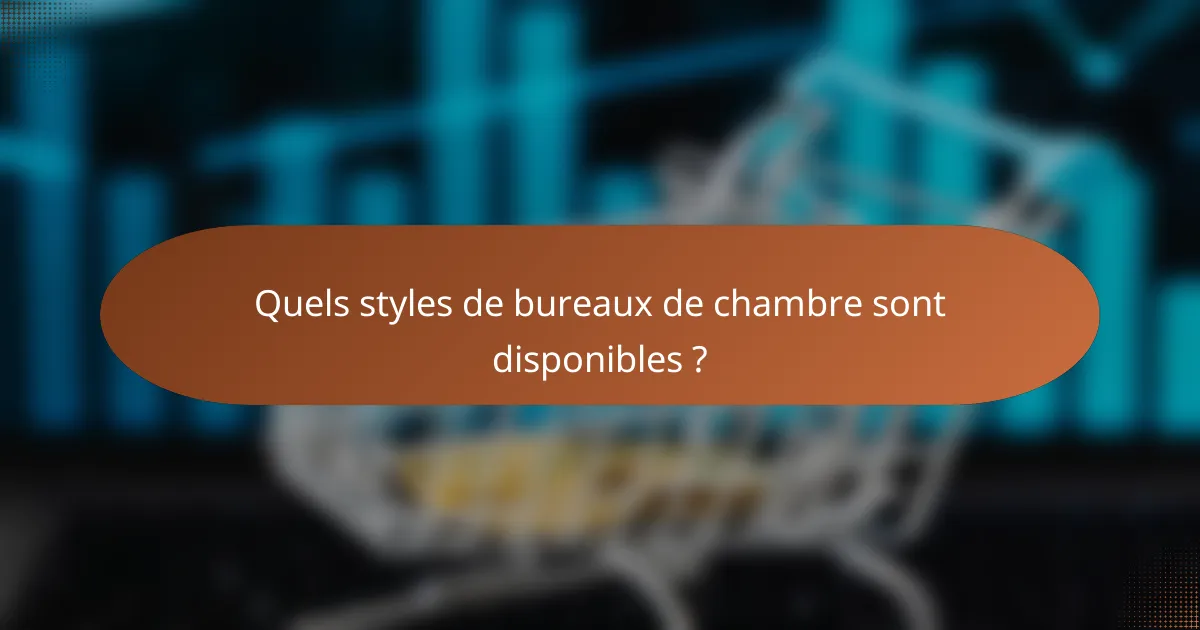 Quels styles de bureaux de chambre sont disponibles ?
