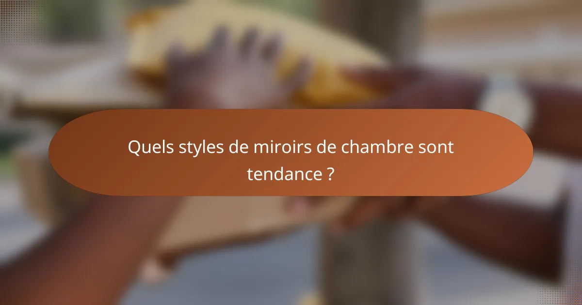 Quels styles de miroirs de chambre sont tendance ?